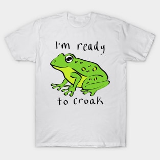 I'm Ready to Croak T-Shirt